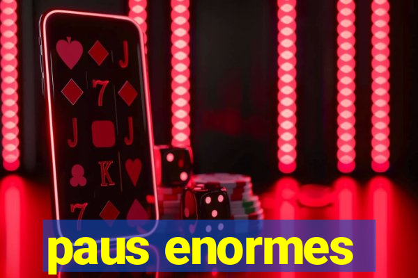 paus enormes